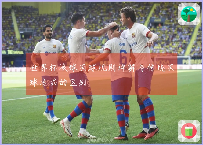 世界杯滚球买球规则详解与传统买球方式的区别