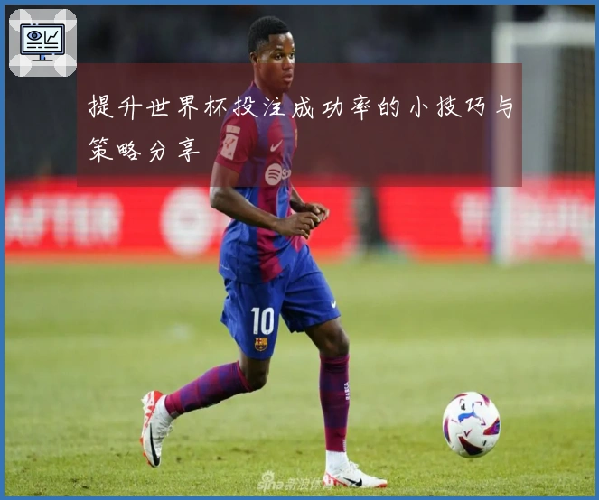 提升世界杯投注成功率的小技巧与策略分享