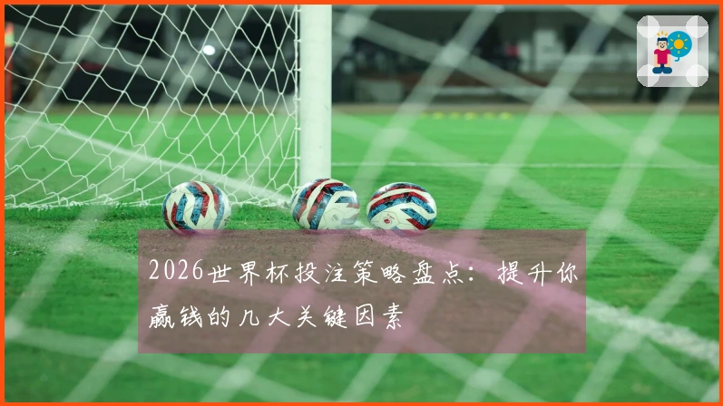 2026世界杯投注策略盘点：提升你赢钱的几大关键因素