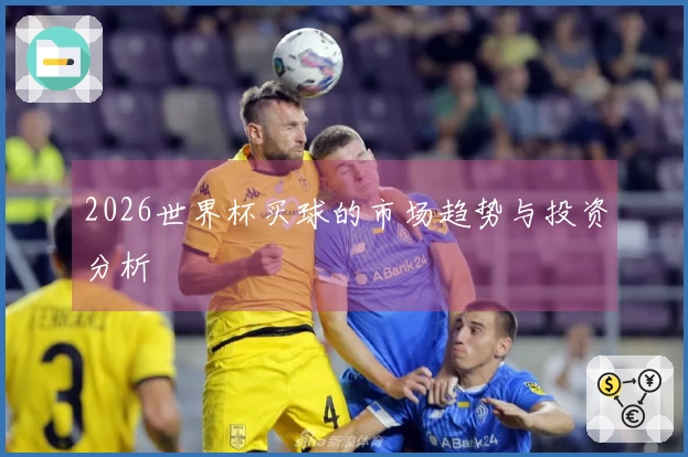 2026世界杯买球的市场趋势与投资分析