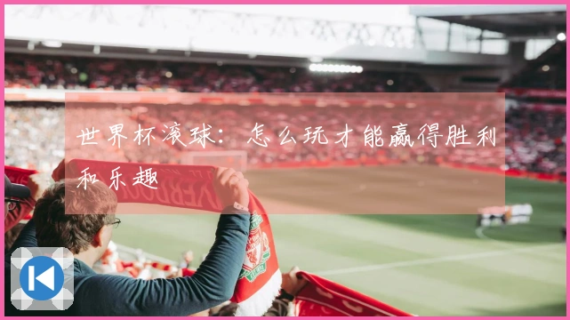 世界杯滚球：怎么玩才能赢得胜利和乐趣